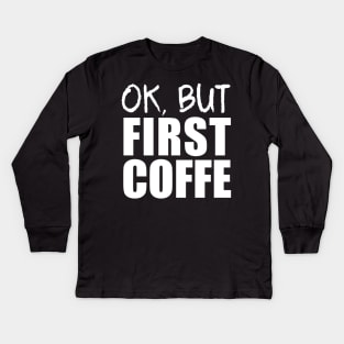 ok but first coffee funny coffee Gifts Kids Long Sleeve T-Shirt